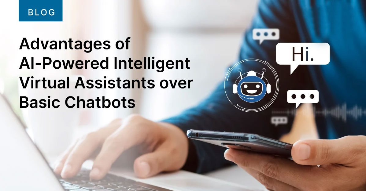 advantages-of-ai-powered-intelligent-virtual-assistants-over-basic-chatbots